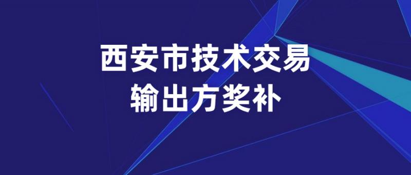 關(guān)于申報2020年度西安市技術(shù)交易輸出方獎補項目資金的通知